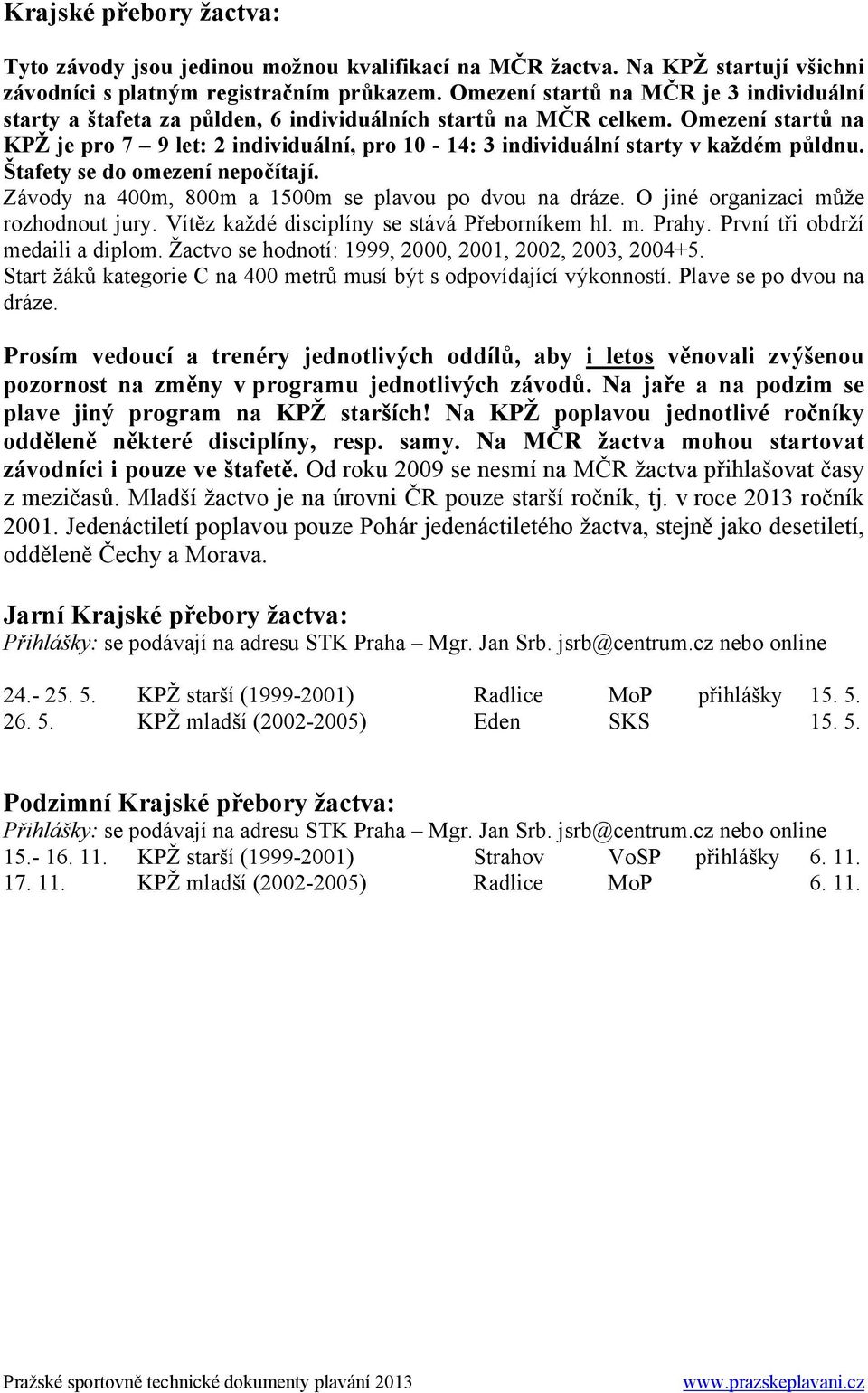 Omezení startů na KPŽ je pro 7 9 let: 2 individuální, pro 10-14: 3 individuální starty v každém půldnu. Štafety se do omezení nepočítají. Závody na 400m, 800m a 1500m se plavou po dvou na dráze.