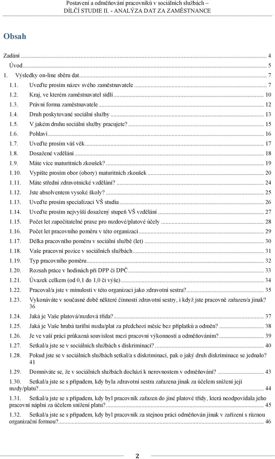 Máte více maturitních zkoušek?... 19 1.10. Vypište prosím obor (obory) maturitních zkoušek... 20 1.11. Máte střední zdravotnické vzdělání?... 24 1.12. Jste absolventem vysoké školy?... 25 1.13.