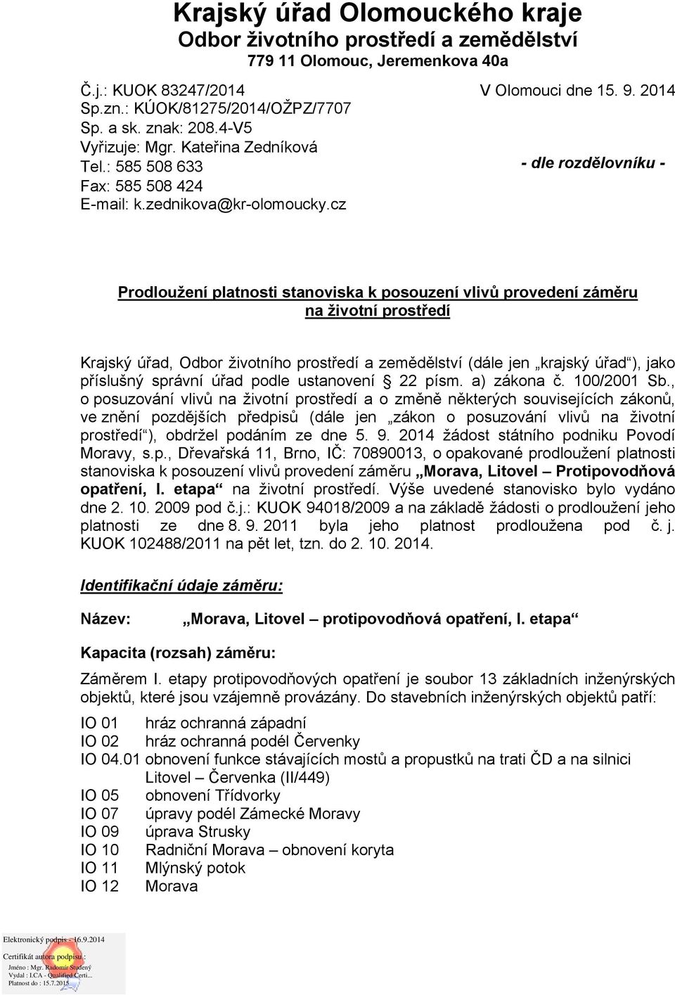 cz Prodloužení platnosti stanoviska k posouzení vlivů provedení záměru na životní prostředí Krajský úřad, Odbor životního prostředí a zemědělství (dále jen krajský úřad ), jako příslušný správní úřad