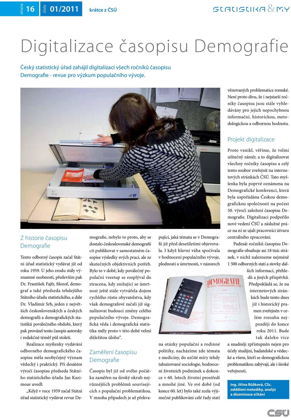 Projekt digitalizace Z historie časopisu Demografie Tento odborný časopis začal Státní úřad statistický vydávat již od roku 1959. U jeho zrodu stály významné osobnosti, především pak Dr.