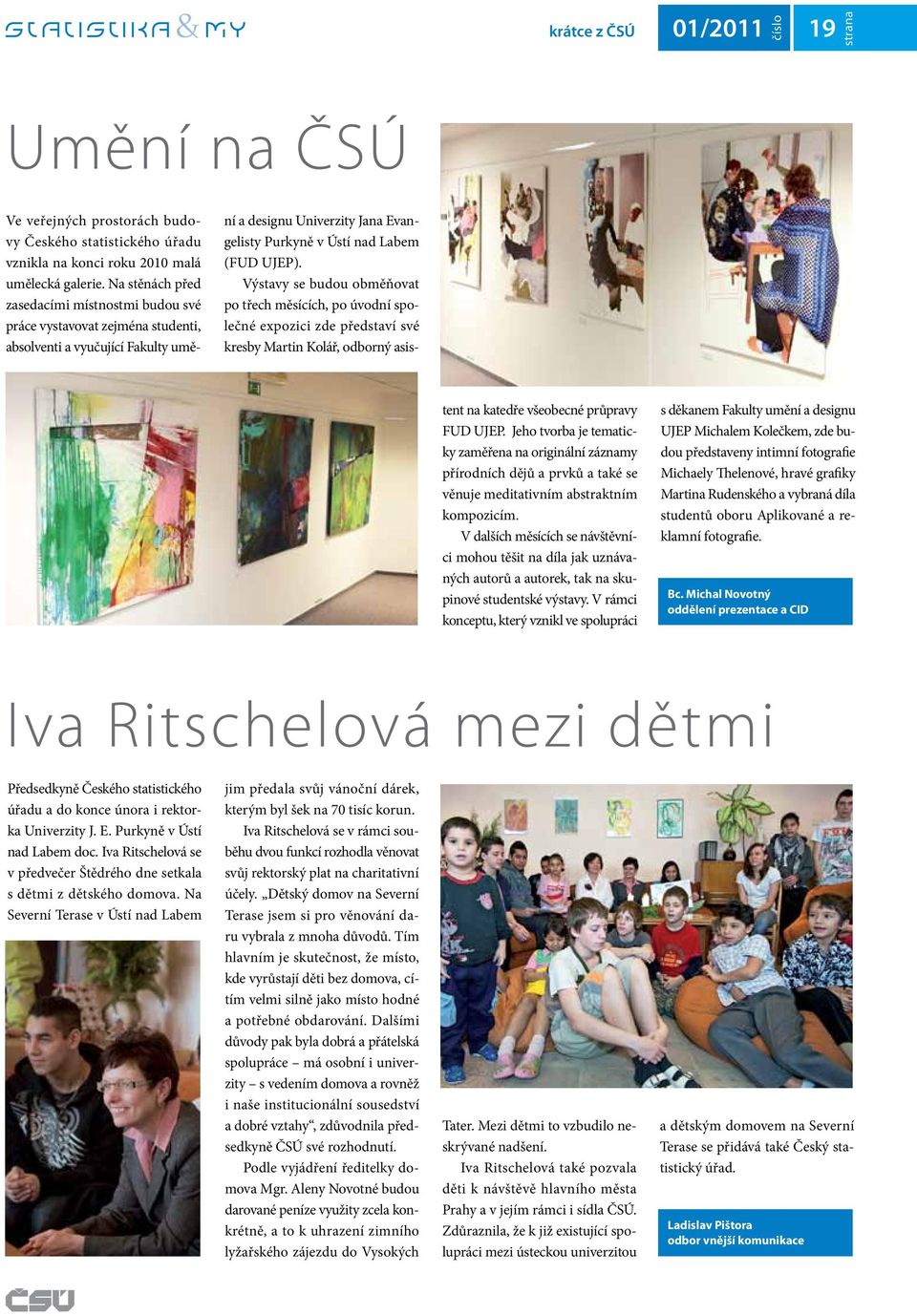 Výstavy se budou obměňovat po třech měsících, po úvodní společné expozici zde představí své kresby Martin Kolář, odborný asistent na katedře všeobecné průpravy FUD UJEP.