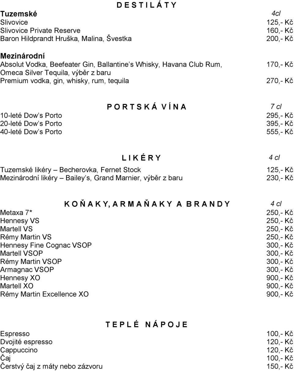 295,- Kč 395,- Kč 555,- Kč L I K É R Y Tuzemské likéry Becherovka, Fernet Stock Mezinárodní likéry Bailey s, Grand Marnier, výběr z baru 4 cl 125,- Kč 230,- Kč K O Ň A K Y, A R M A Ň A K Y A B R A N