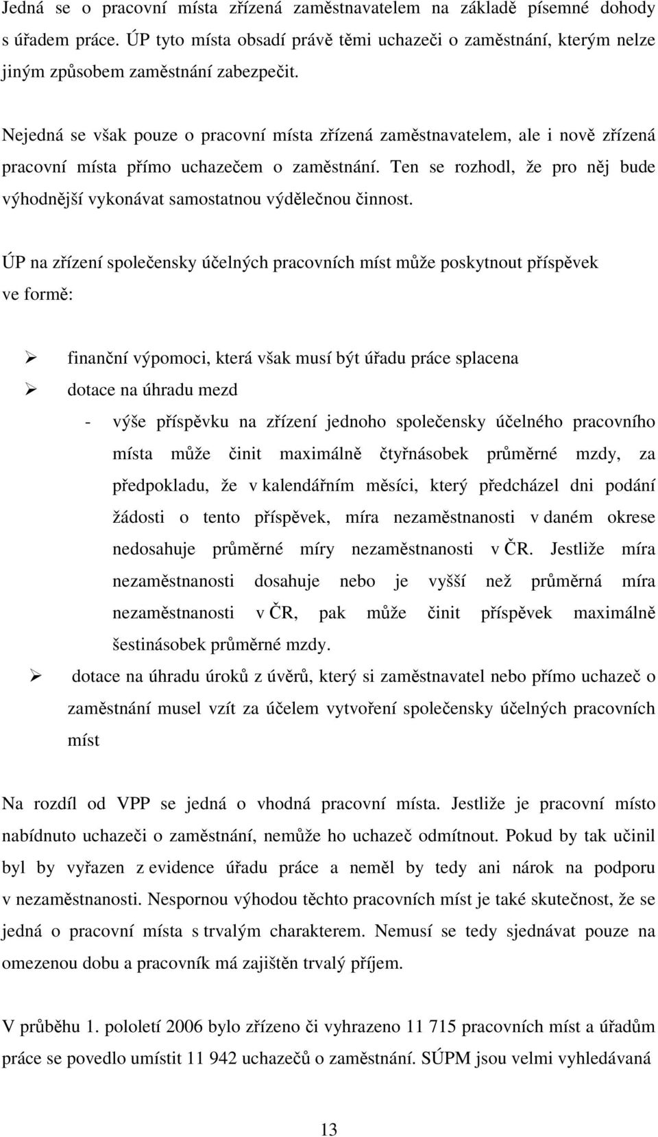 Ten se rozhodl, že pro něj bude výhodnější vykonávat samostatnou výdělečnou činnost.