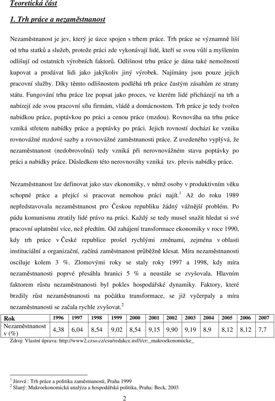 Odlišnost trhu práce je dána také nemožností kupovat a prodávat lidi jako jakýkoliv jiný výrobek. Najímány jsou pouze jejich pracovní služby.