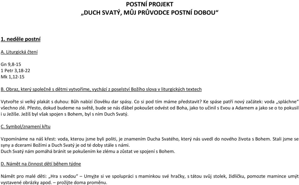 Ježíš byl však spojen s Bohem, byl s ním Duch Svatý. C. Symbol/znamení křtu Vzpomínáme na náš křest: voda, kterou jsme byli politi, je znamením Ducha Svatého, který nás uvedl do nového života s Bohem.