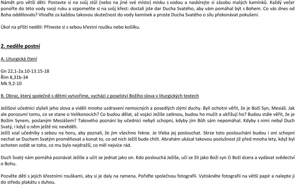 Vhoďte za každou takovou skutečnost do vody kamínek a proste Ducha Svatého o sílu překonávat pokušení. Úkol na příští neděli: Přineste si s sebou křestní roušku nebo košilku. 2.