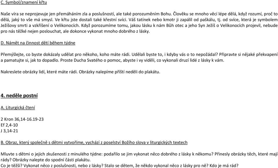 Když porozumíme tomu, jakou lásku k nám Bůh otec a jeho Syn Ježíš o Velikonocích projevil, nebude pro nás těžké nejen poslouchat, ale dokonce vykonat mnoho dobrého z lásky.