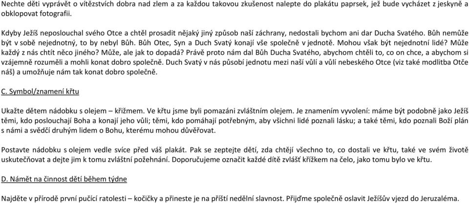 Bůh Otec, Syn a Duch Svatý konají vše společně v jednotě. Mohou však být nejednotní lidé? Může každý z nás chtít něco jiného? Může, ale jak to dopadá?