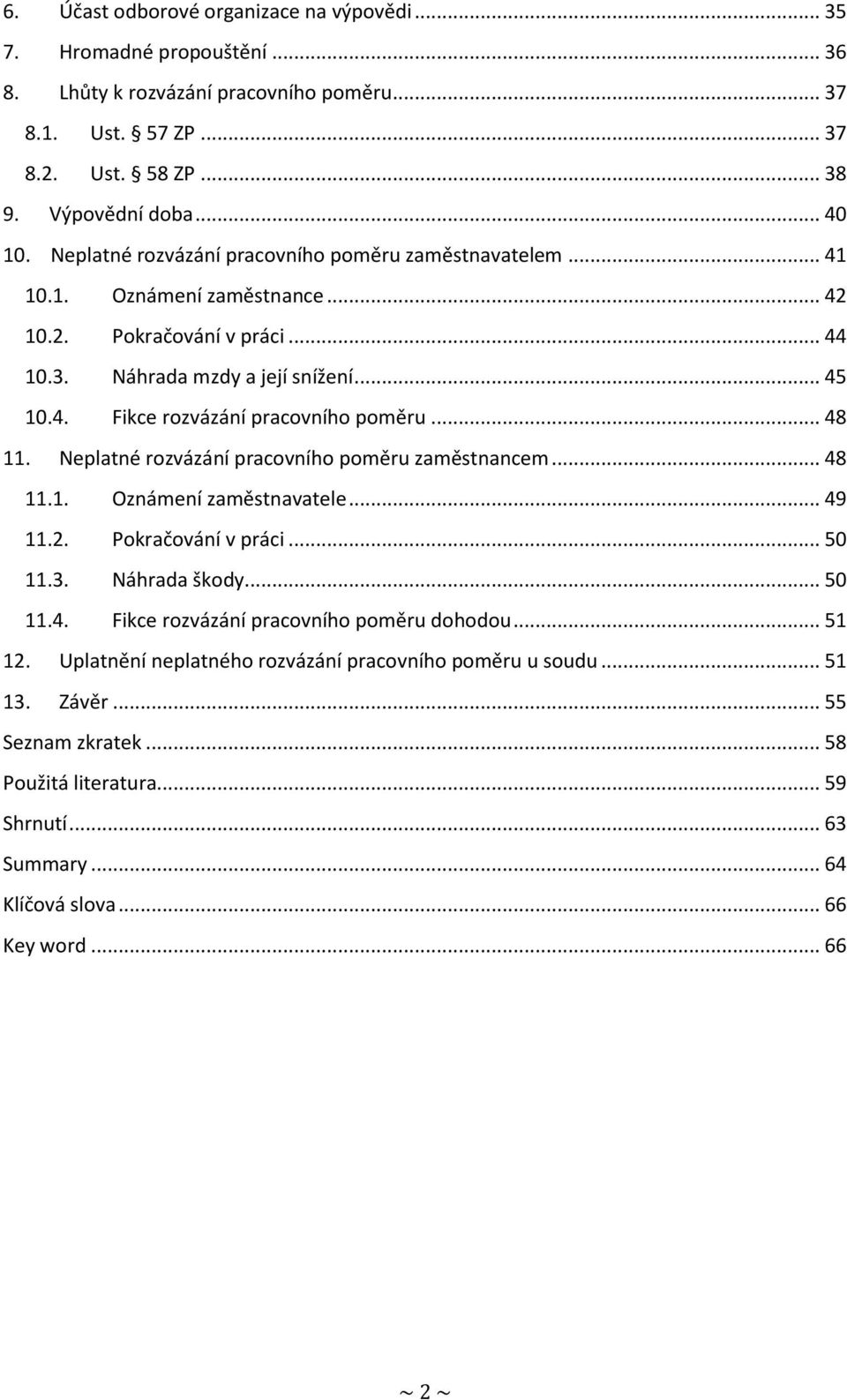 .. 48 11. Neplatné rozvázání pracovního poměru zaměstnancem... 48 11.1. Oznámení zaměstnavatele... 49 11.2. Pokračování v práci... 50 11.3. Náhrada škody... 50 11.4. Fikce rozvázání pracovního poměru dohodou.