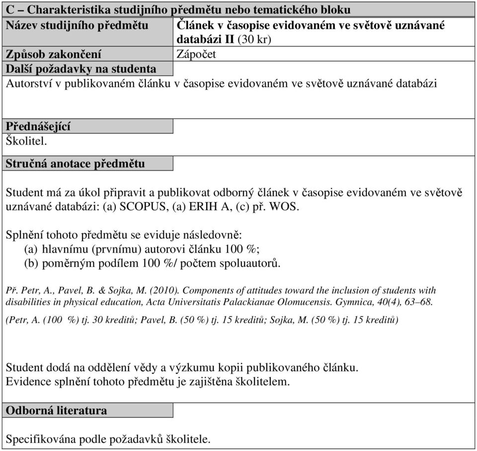 (b) poměrným podílem 100 %/ počtem spoluautorů. Př. Petr, A., Pavel, B. & Sojka, M. (2010).