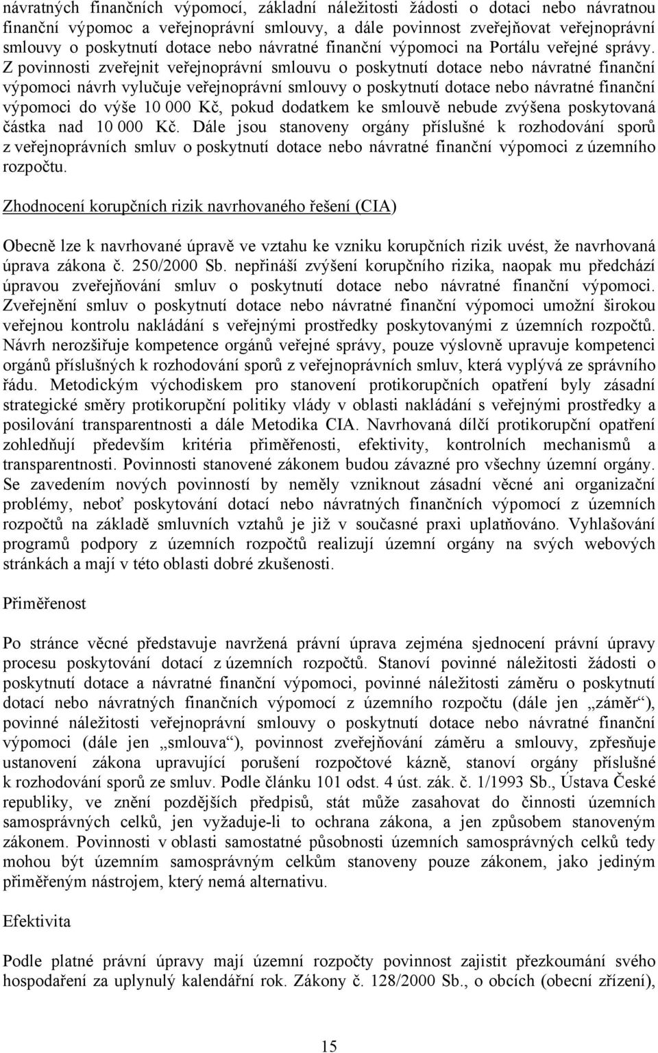 Z povinnosti zveřejnit veřejnoprávní smlouvu o poskytnutí dotace nebo návratné finanční výpomoci návrh vylučuje veřejnoprávní smlouvy o poskytnutí dotace nebo návratné finanční výpomoci do výše 10