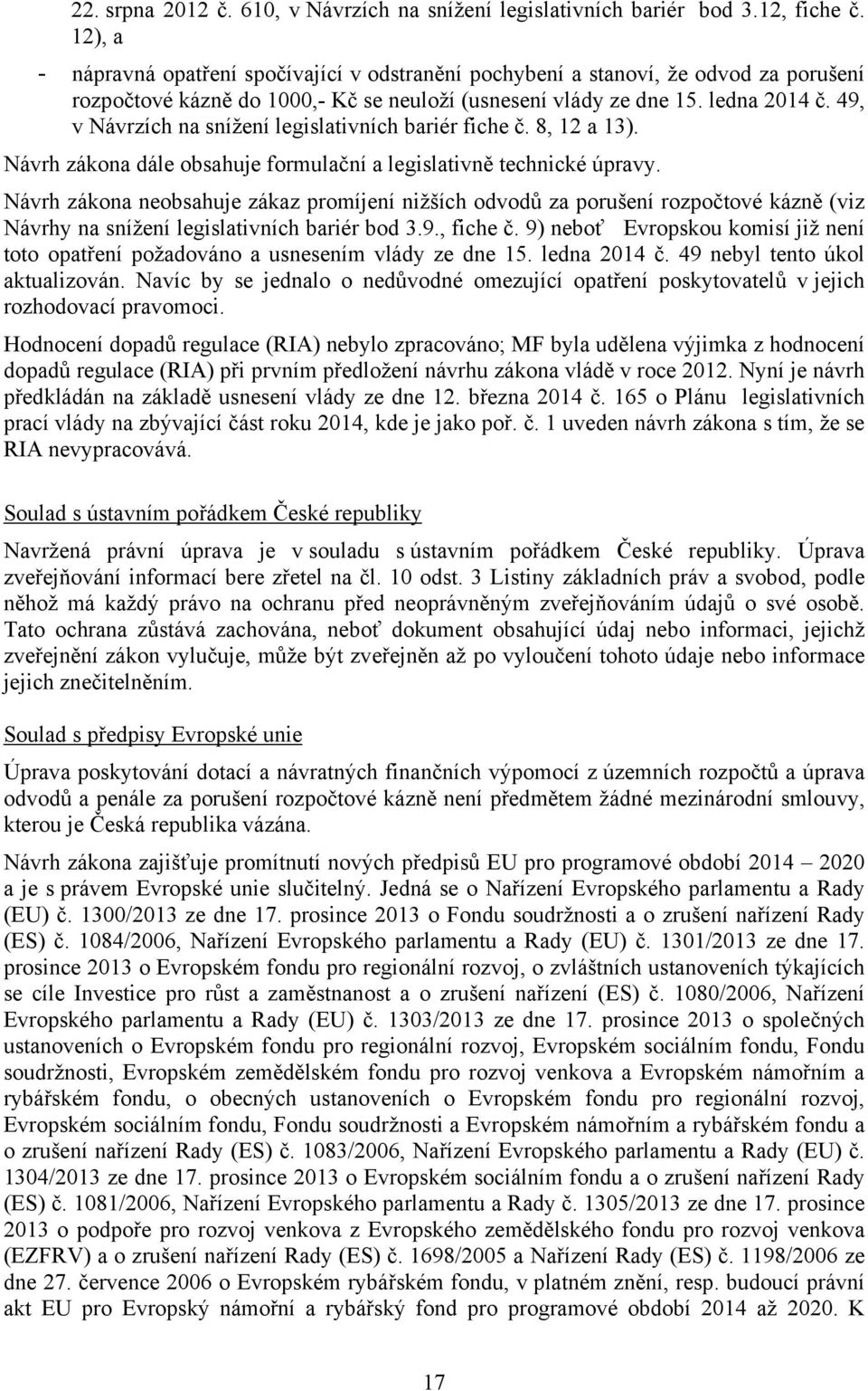 49, v Návrzích na snížení legislativních bariér fiche č. 8, 12 a 13). Návrh zákona dále obsahuje formulační a legislativně technické úpravy.