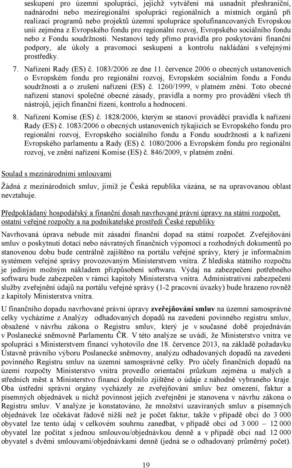 Nestanoví tedy přímo pravidla pro poskytování finanční podpory, ale úkoly a pravomoci seskupení a kontrolu nakládání s veřejnými prostředky. 7. Nařízení Rady (ES) č. 1083/2006 ze dne 11.