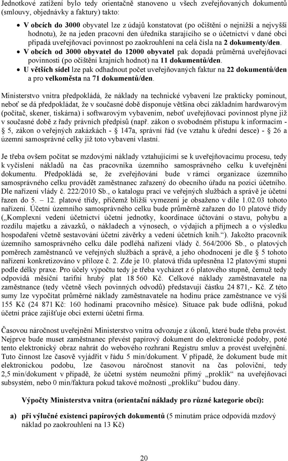 V obcích od 3000 obyvatel do 12000 obyvatel pak dopadá průměrná uveřejňovací povinnosti (po očištění krajních hodnot) na 11 dokumentů/den.