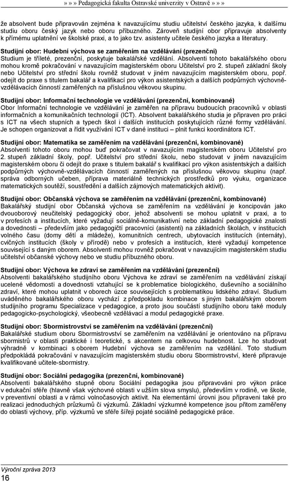 Studijní obor: Hudební výchova se zaměřením na vzdělávání (prezenční) Studium je tříleté, prezenční, poskytuje bakalářské vzdělání.