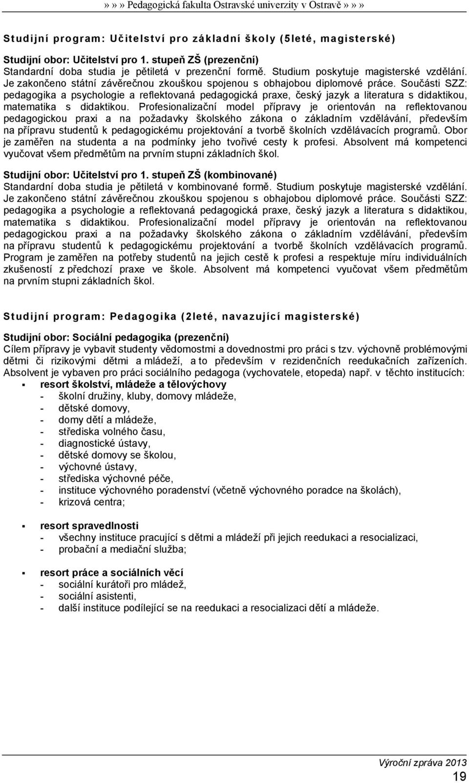 Součásti SZZ: pedagogika a psychologie a reflektovaná pedagogická praxe, český jazyk a literatura s didaktikou, matematika s didaktikou.