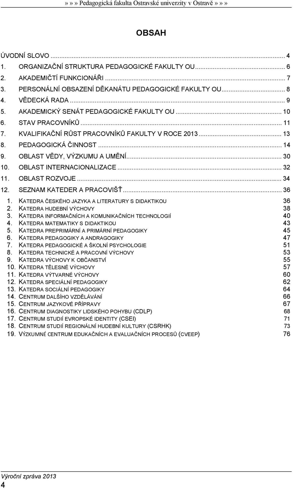 OBLAST INTERNACIONALIZACE... 32 11. OBLAST ROZVOJE... 34 12. SEZNAM KATEDER A PRACOVIŠŤ... 36 1. KATEDRA ČESKÉHO JAZYKA A LITERATURY S DIDAKTIKOU 36 2. KATEDRA HUDEBNÍ VÝCHOVY 38 3.