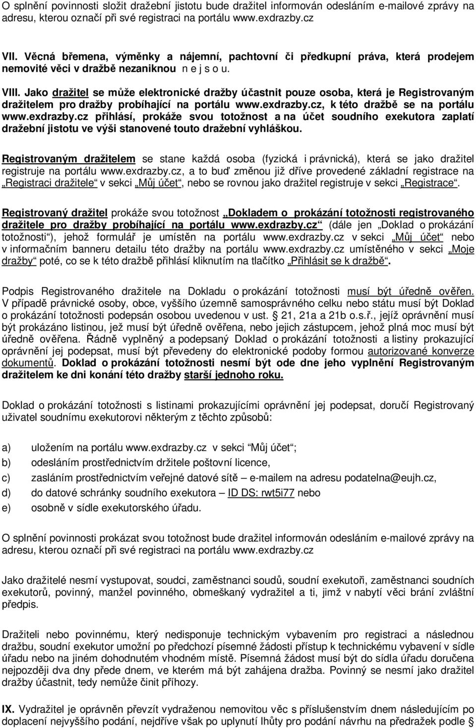 Jako dražitel se může elektronické dražby účastnit pouze osoba, která je Registrovaným dražitelem pro dražby probíhající na portálu www.exdrazby.