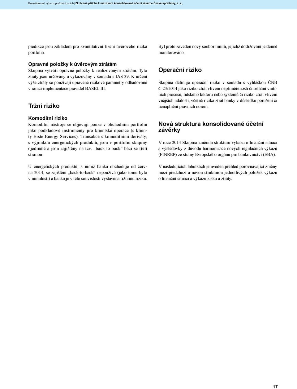 Tržní riziko Komoditní riziko Komoditní nástroje se objevují pouze v obchodním portfoliu jako podkladové instrumenty pro klientské operace (s klienty Erste Energy Services).