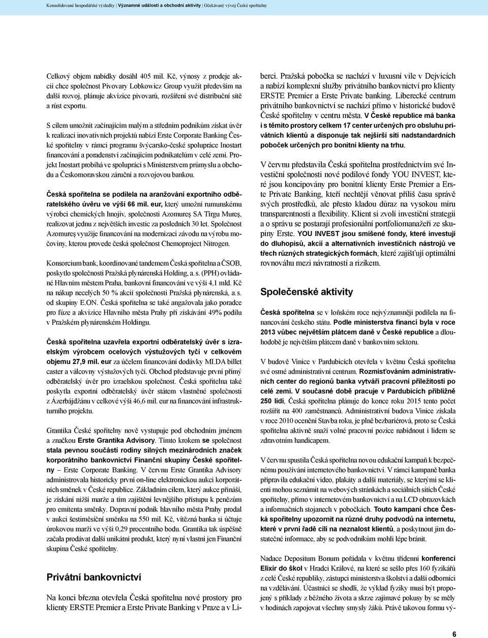 S cílem umožnit začínajícím malým a středním podnikům získat úvěr k realizaci inovativních projektů nabízí Erste Corporate Banking České spořitelny v rámci programu švýcarsko-české spolupráce
