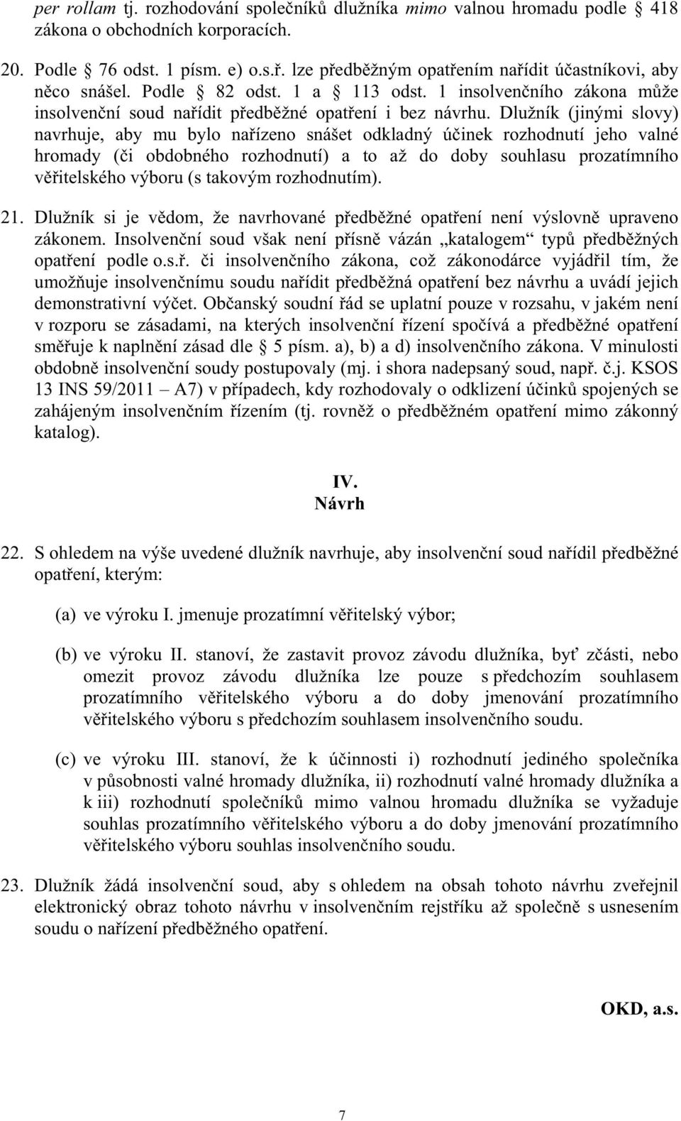 S ohledem na výše uvedené dlužník navrhuje, aby soud (a) ve výroku I. ; (b) ve výroku II. stanoví, že nebo omezit provoz závodu dlužníka lze pouze s a do doby jmenování prozatímního o výboru s.