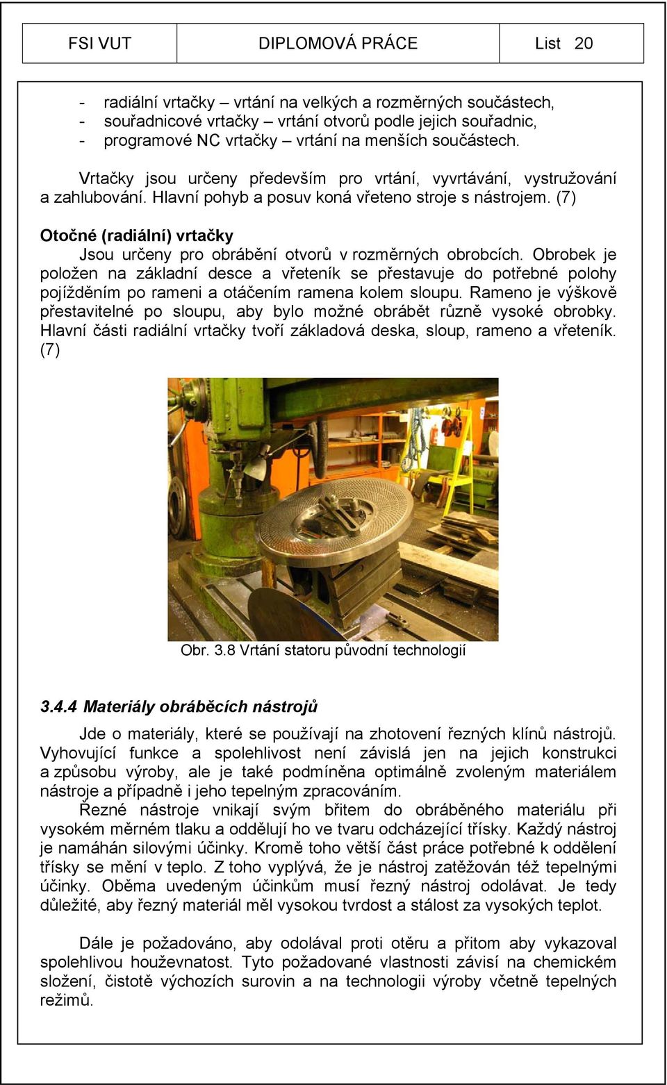 (7) Otočné (radiální) vrtačky Jsou určeny pro obrábění otvorů v rozměrných obrobcích.