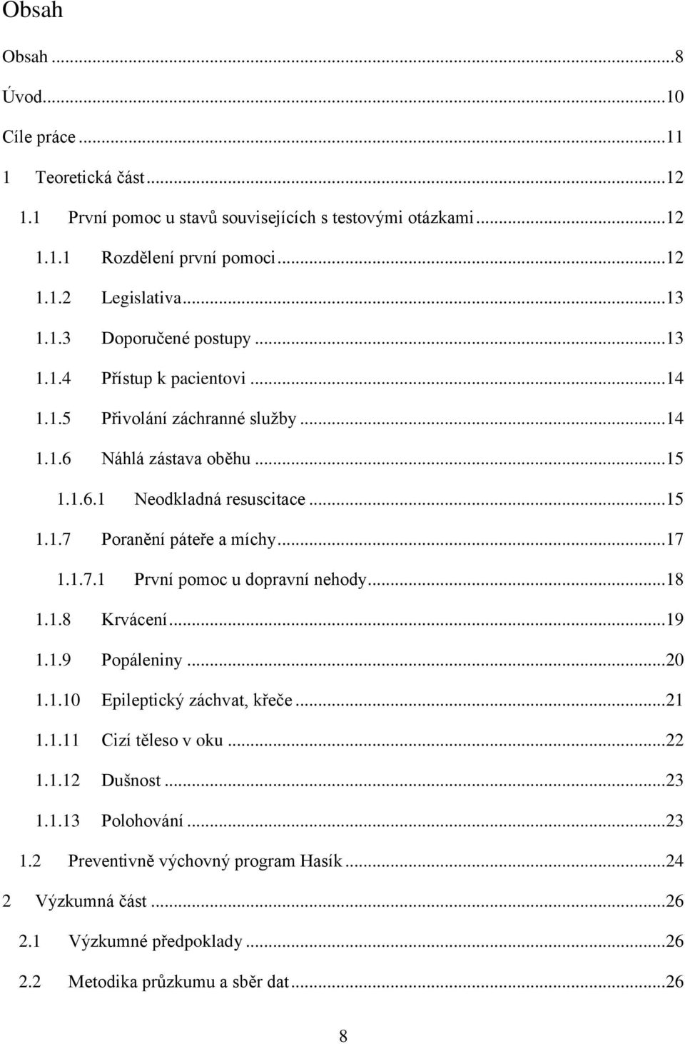 .. 17 1.1.7.1 První pomoc u dopravní nehody... 18 1.1.8 Krvácení... 19 1.1.9 Popáleniny... 20 1.1.10 Epileptický záchvat, křeče... 21 1.1.11 Cizí těleso v oku... 22 1.1.12 Dušnost... 23 1.