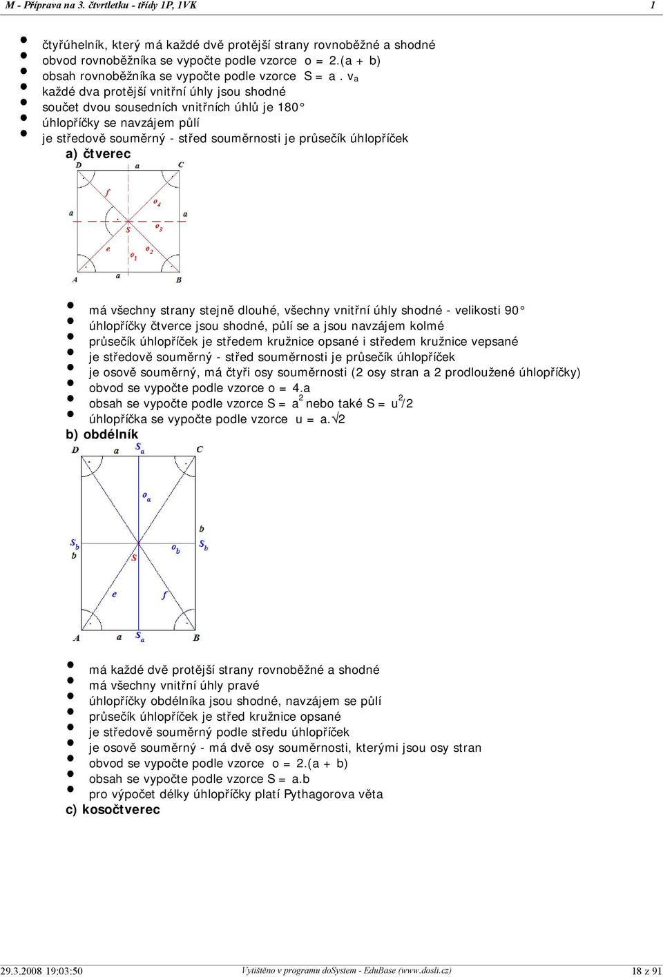 va každé dva protější vnitřní úhly jsou shodné součet dvou sousedních vnitřních úhlů je 80 úhlopříčky se navzájem půlí je středově souměrný - střed souměrnosti je průsečík úhlopříček a) čtverec má