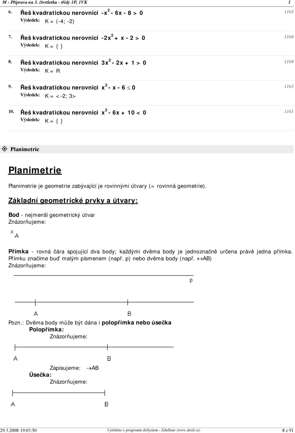 Řeš kvadratickou nerovnici x - 6x + 0 < 0 K = { } 60 68 63 6 ± Planimetrie Planimetrie Planimetrie je geometrie zabývající je rovinnými útvary (= rovinná geometrie).