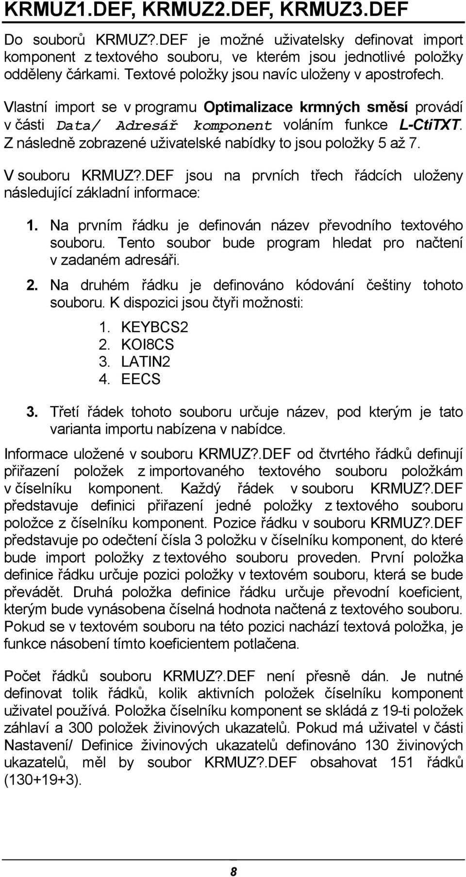 Z následně zobrazené uživatelské nabídky to jsou položky 5 až 7. V souboru KRMUZ?.DEF jsou na prvních třech řádcích uloženy následující základní informace: 1.