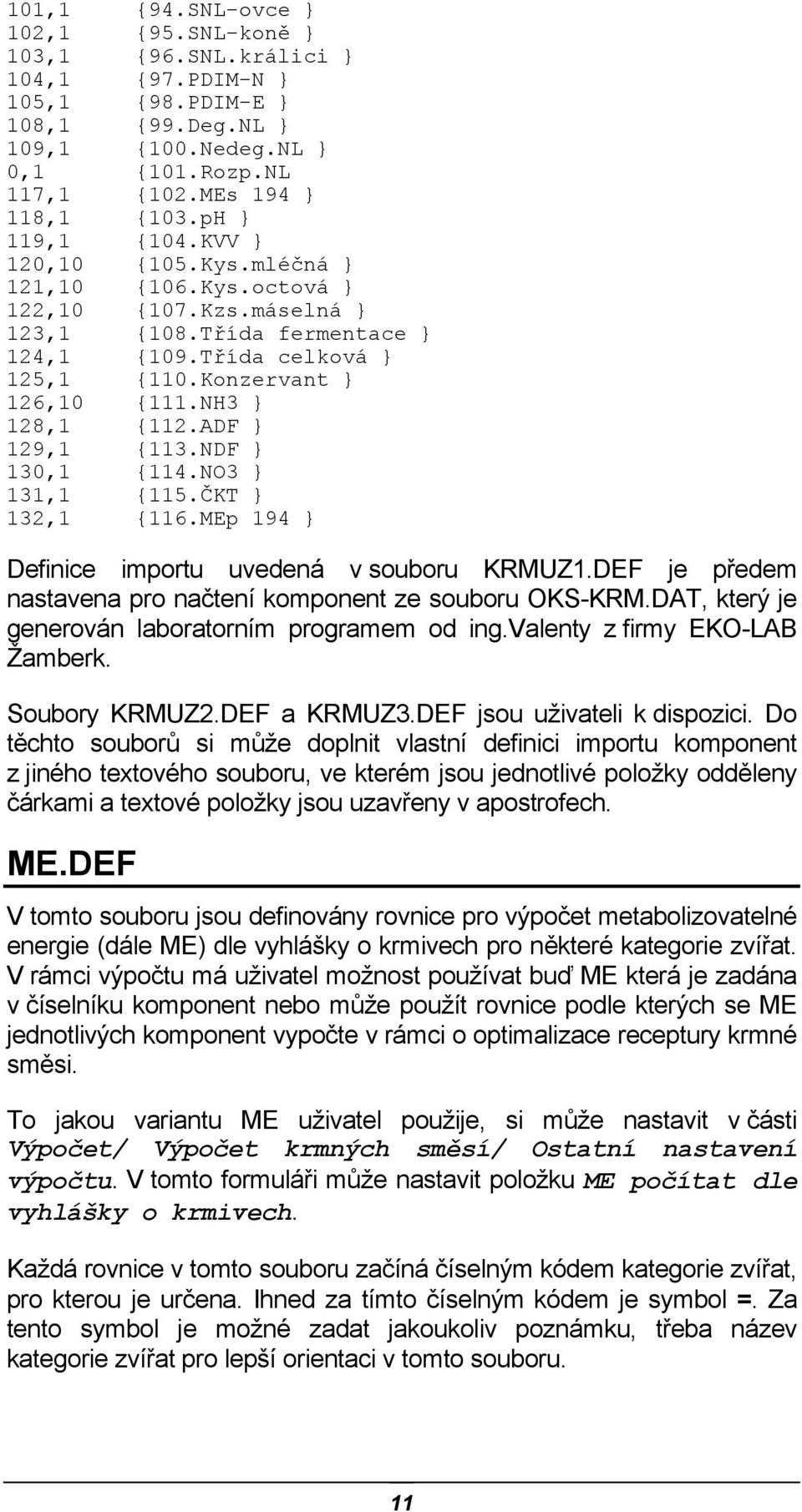 NH3 } 128,1 {112.ADF } 129,1 {113.NDF } 13 {114.NO3 } 131,1 {115.ČKT } 132,1 {116.MEp 194 } Definice importu uvedená v souboru KRMUZ1.DEF je předem nastavena pro načtení komponent ze souboru OKS-KRM.