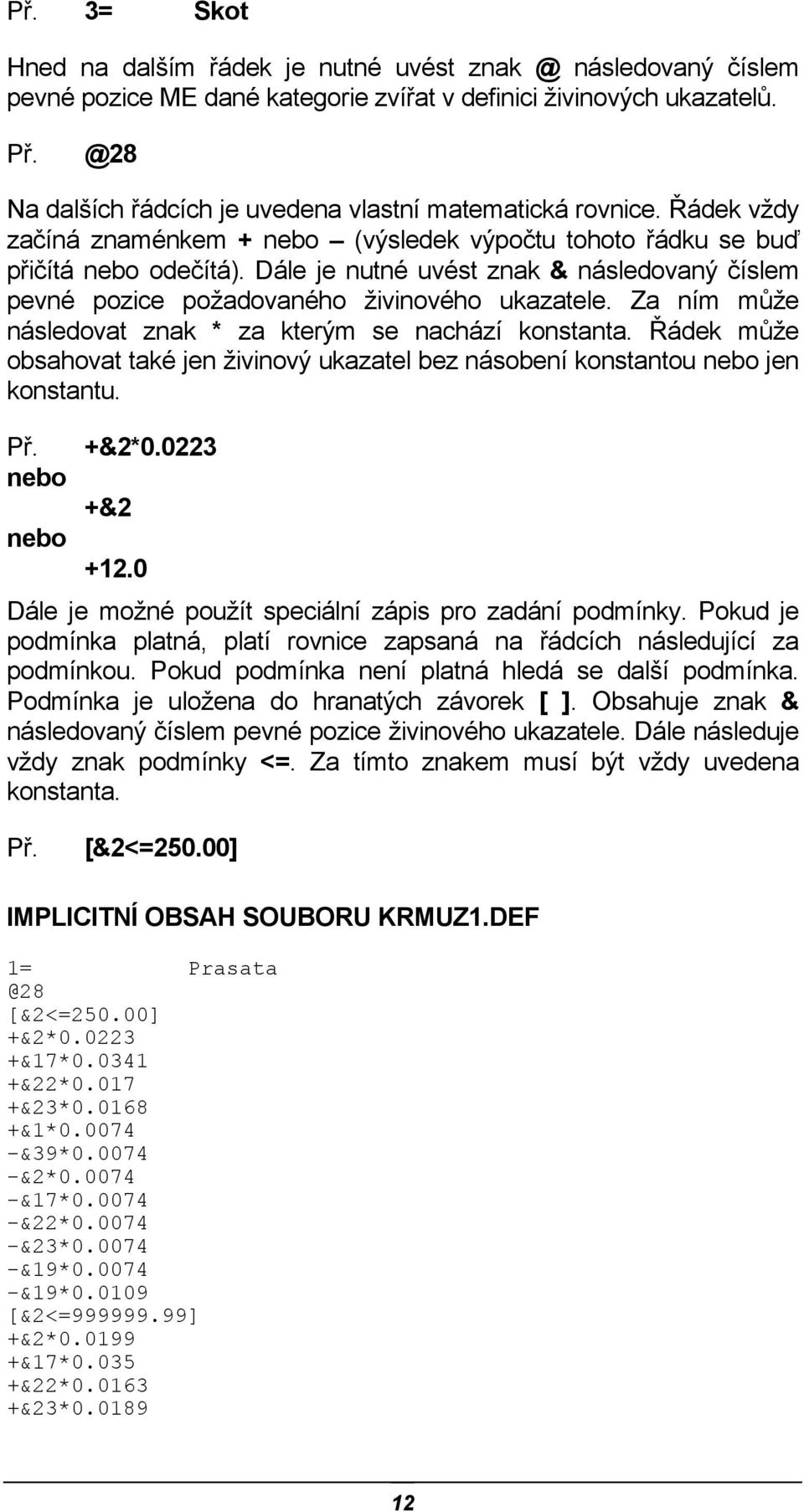 Dále je nutné uvést znak & následovaný číslem pevné pozice požadovaného živinového ukazatele. Za ním může následovat znak * za kterým se nachází konstanta.