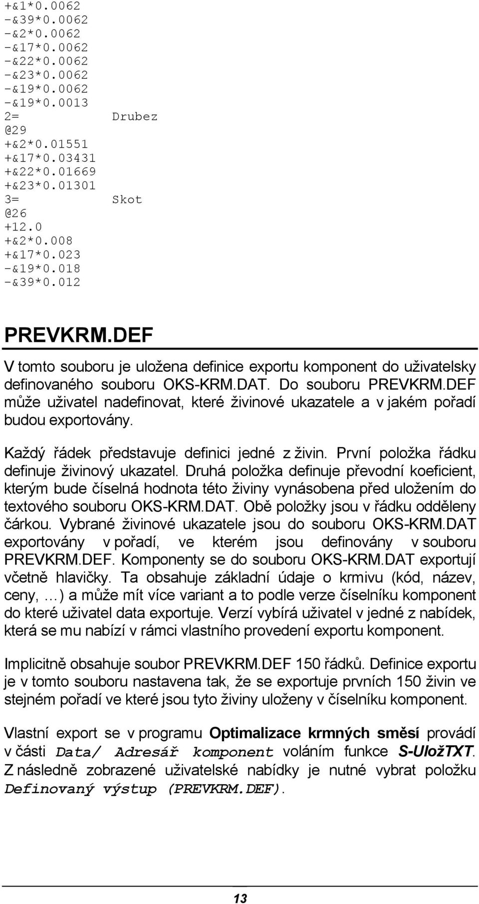 DEF může uživatel nadefinovat, které živinové ukazatele a v jakém pořadí budou exportovány. Každý řádek představuje definici jedné z živin. První položka řádku definuje živinový ukazatel.