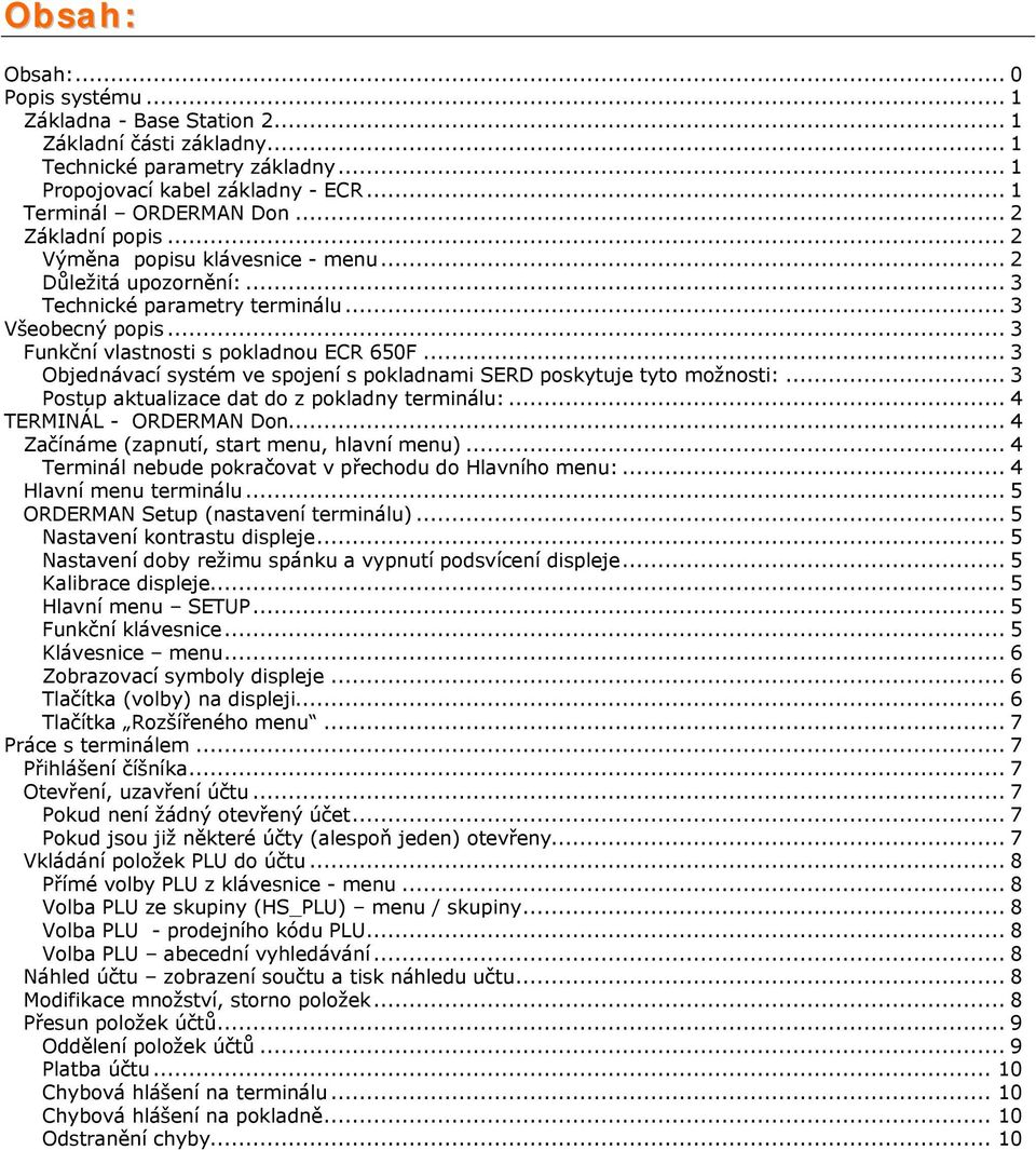 .. 3 ObjednÇvacÉ systöm ve spojené s pokladnami SERD poskytuje tyto možnosti:... 3 Postup aktualizace dat do z pokladny terminçlu:... 4 TERMINåL - ORDERMAN Don.