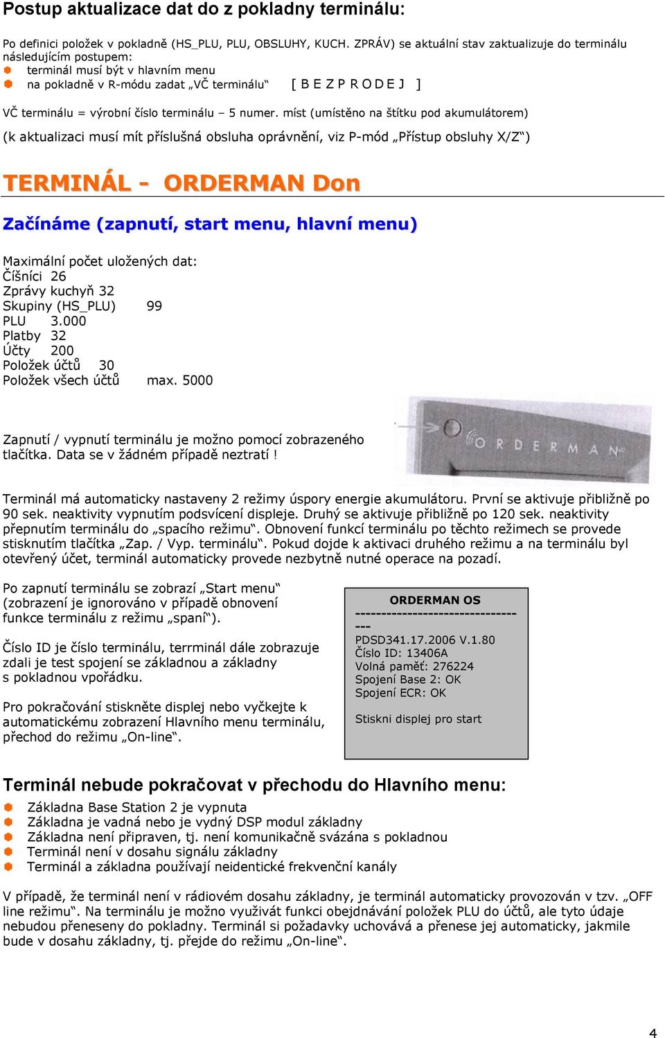 mést (uméstěno na štétku pod akumulçtorem) (k aktualizaci musé mét přéslušnç obsluha oprçvněné, viz P-mëd PřÉstup obsluhy X/Z ) TERMINÜL - ORDERMAN Don ZačÅnäme (zapnutå, start menu, hlavnå menu)