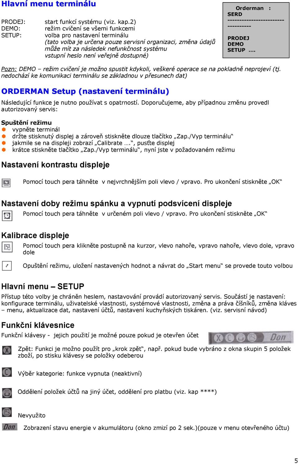 dostupná) Orderman : SERD ------------------------ ---------- PRODEJ DEMO SETUP. Pozn: DEMO režim cvičenå je možno spustit kdykoli, veškerá operace se na pokladně neprojevå (tj.