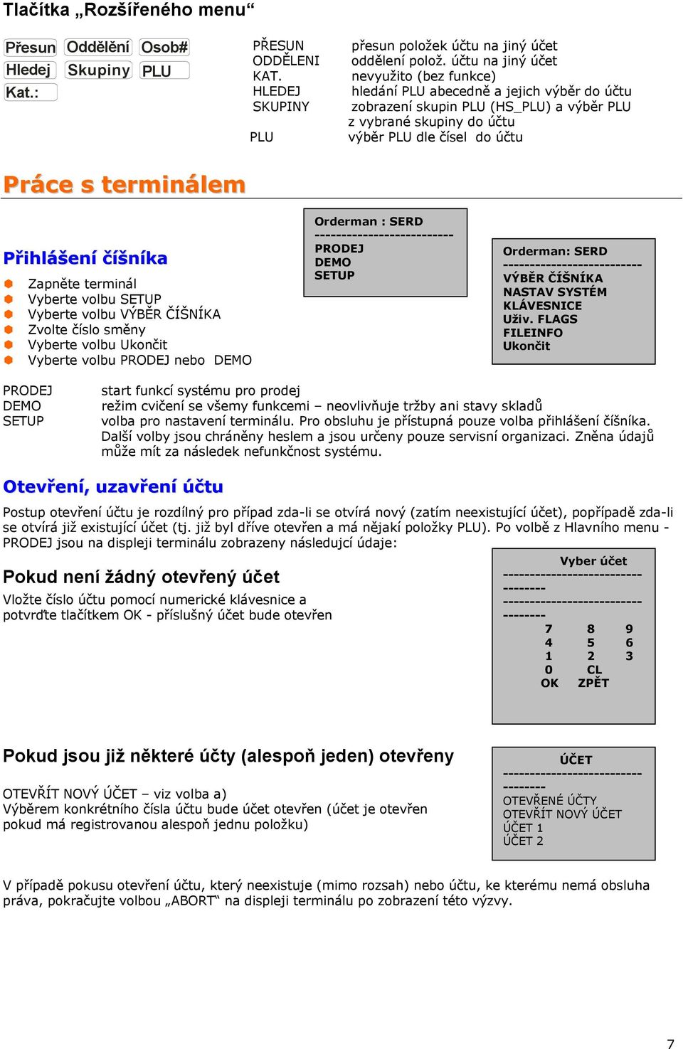 PřihläšenÅ čåšnåka Zapněte terminçl Vyberte volbu SETUP Vyberte volbu VüBĚR Č ŠN KA Zvolte čéslo směny Vyberte volbu Ukončit Vyberte volbu PRODEJ nebo DEMO Orderman : SERD --------------------------