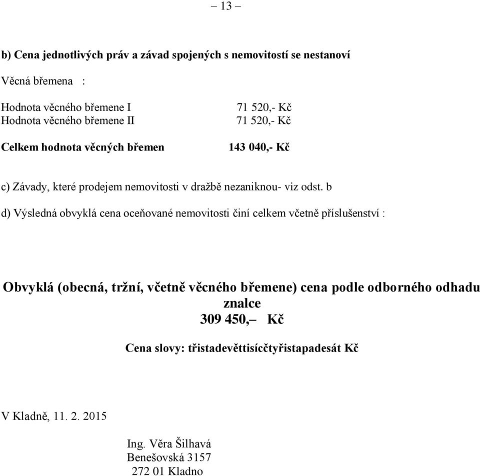 b d) Výsledná obvyklá cena oceňované nemovitosti činí celkem včetně příslušenství : Obvyklá (obecná, tržní, včetně věcného břemene) cena podle