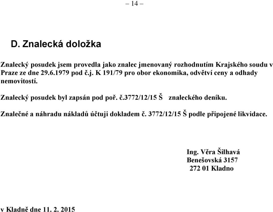 Znalecký posudek byl zapsán pod poř. č.3772/12/15 Š znaleckého deníku.
