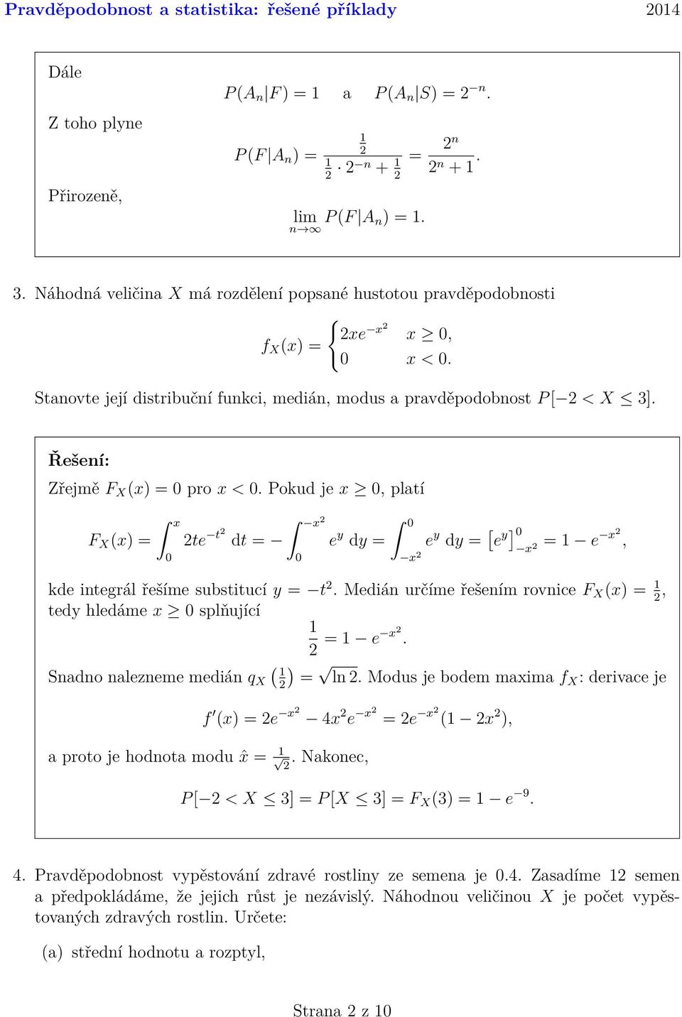 e x, 0 x x kde integrál řešíme substitucí y = t Medián určíme řešením rovnice F X (x) = 1, tedy hledáme x 0 splňující 1 = 1 e x Snadno nalezneme medián q X ( 1 ) = ln Modus je bodem maxima fx :