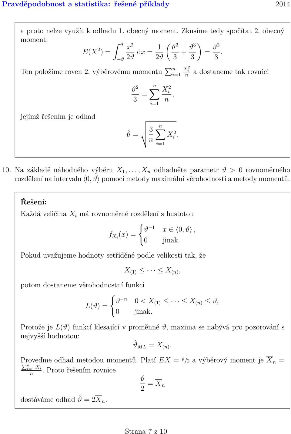 věrohodnosti a metody momentů Každá veličina X i má rovnoměrné rozdělení s hustotou { ϑ 1 x 0, ϑ, f Xi (x) = 0 jinak Pokud uvažujeme hodnoty setříděné podle velikosti tak, že X (1) X (n), potom