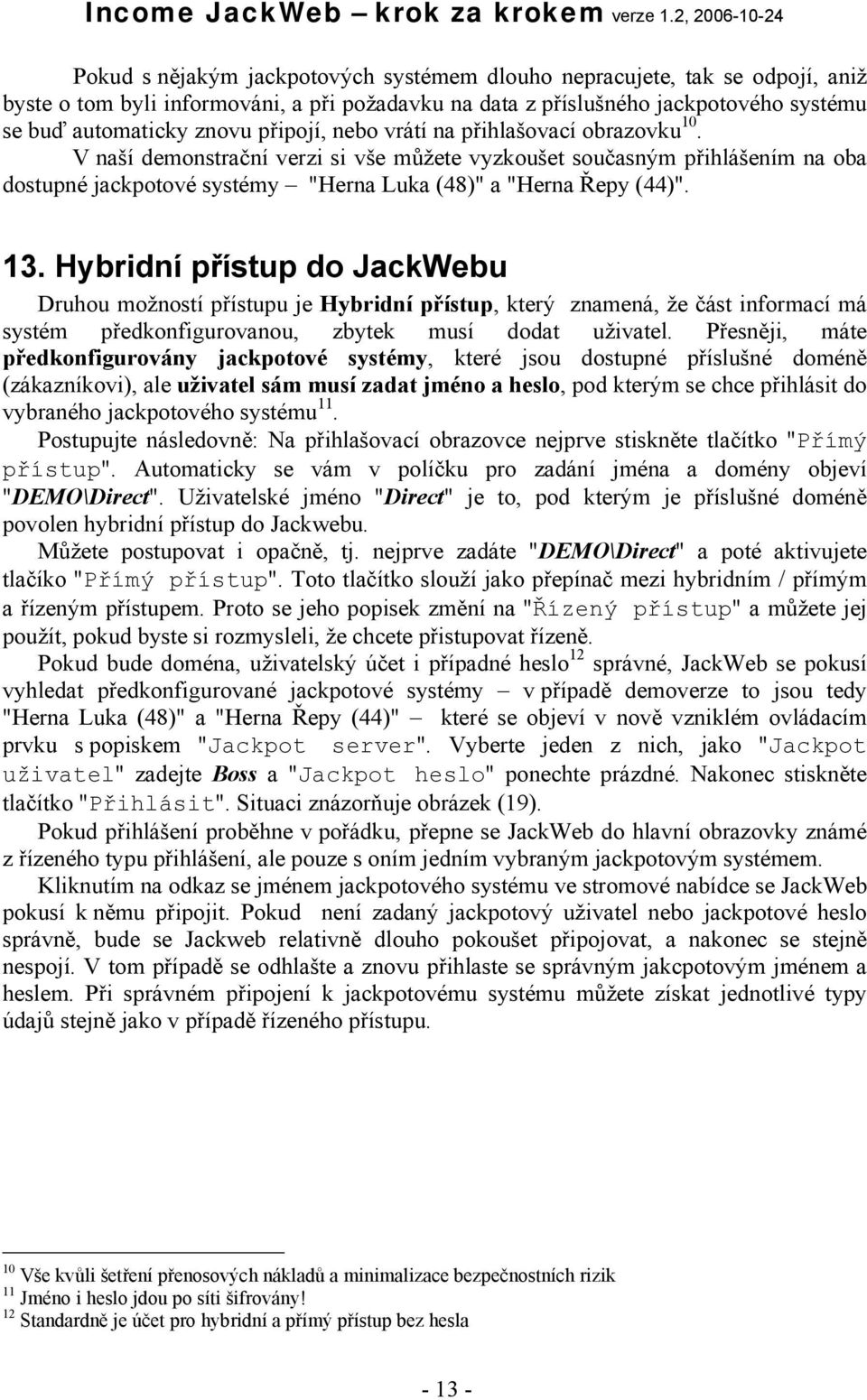 Hybridní přístup do JackWebu Druhou možností přístupu je Hybridní přístup, který znamená, že část informací má systém předkonfigurovanou, zbytek musí dodat uživatel.