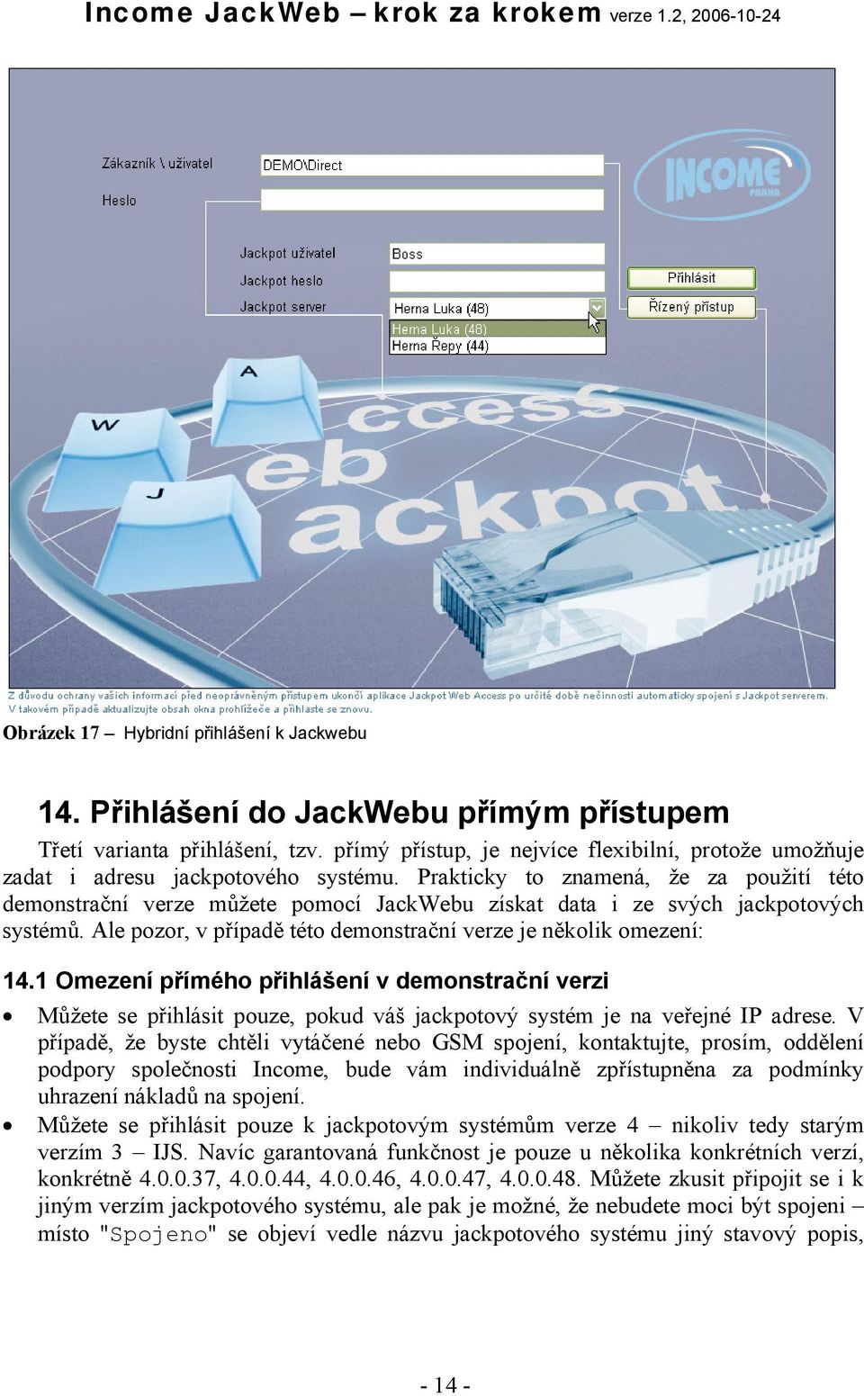 Prakticky to znamená, že za použití této demonstrační verze můžete pomocí JackWebu získat data i ze svých jackpotových systémů. Ale pozor, v případě této demonstrační verze je několik omezení: 14.