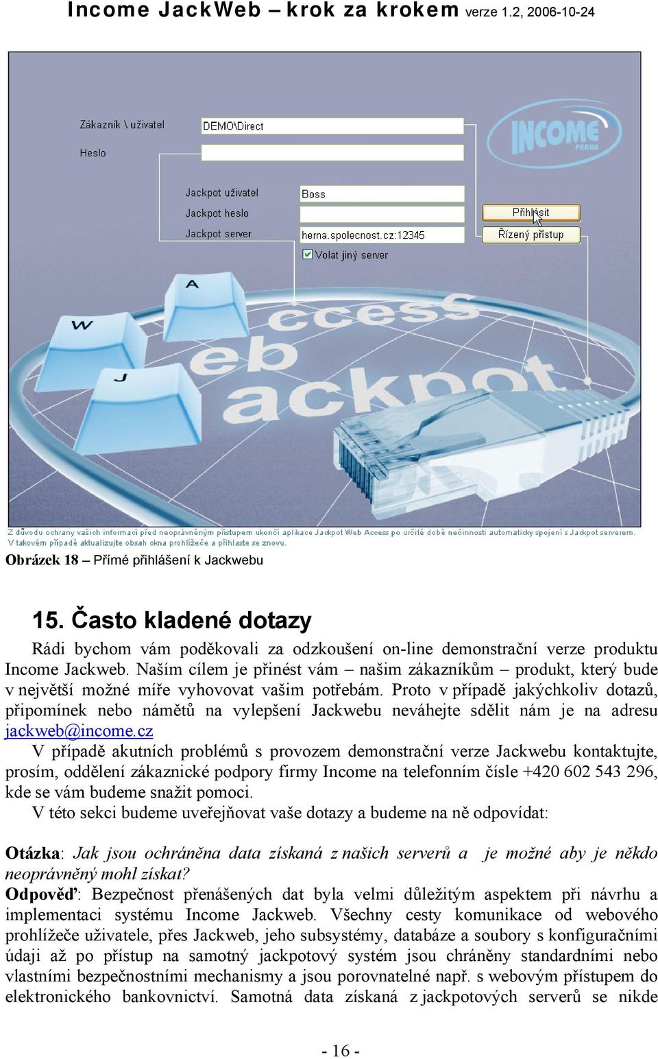 Proto v případě jakýchkoliv dotazů, připomínek nebo námětů na vylepšení Jackwebu neváhejte sdělit nám je na adresu jackweb@income.