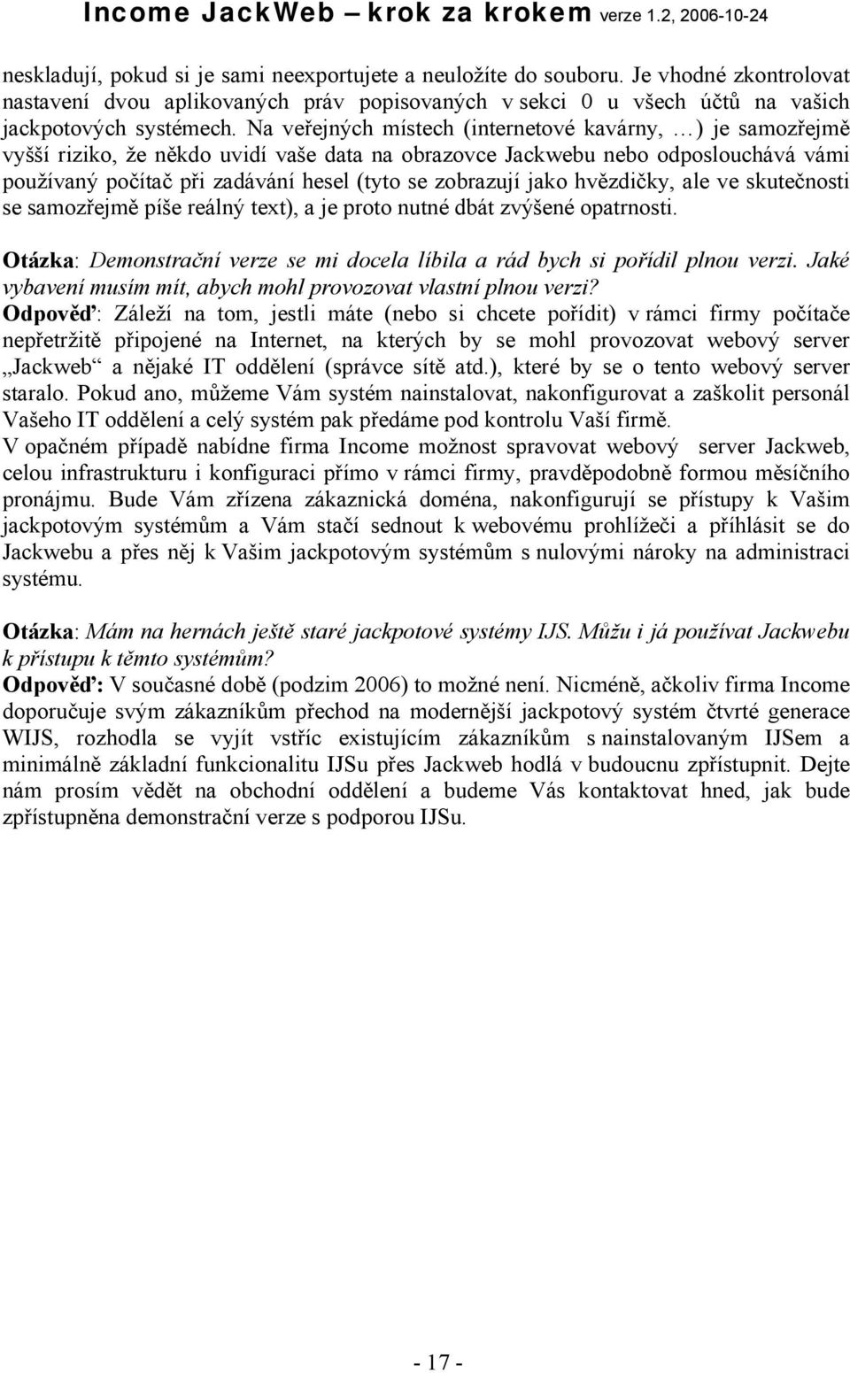 jako hvězdičky, ale ve skutečnosti se samozřejmě píše reálný text), a je proto nutné dbát zvýšené opatrnosti. Otázka: Demonstrační verze se mi docela líbila a rád bych si pořídil plnou verzi.