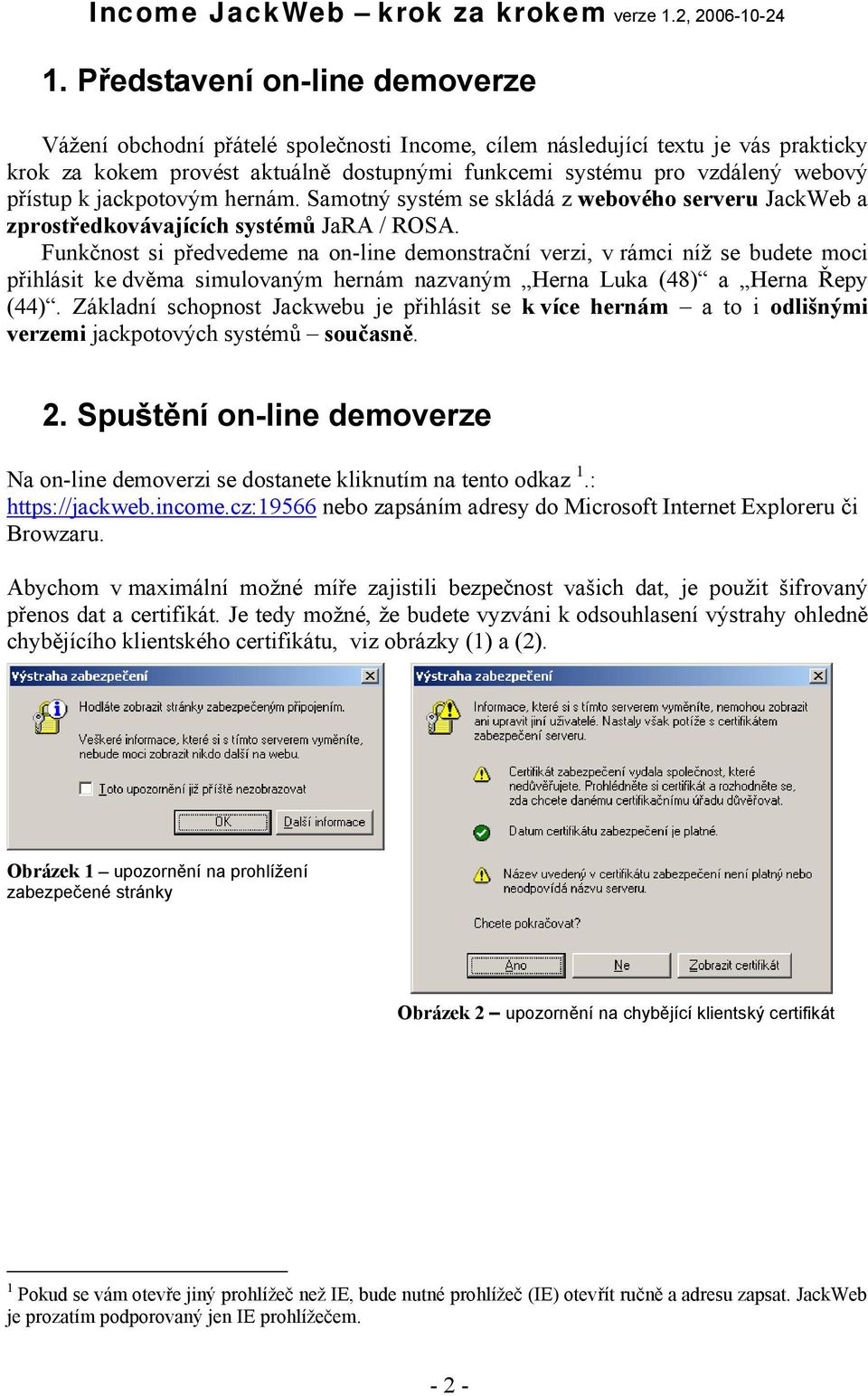 Funkčnost si předvedeme na on-line demonstrační verzi, v rámci níž se budete moci přihlásit ke dvěma simulovaným hernám nazvaným Herna Luka (48) a Herna Řepy (44).