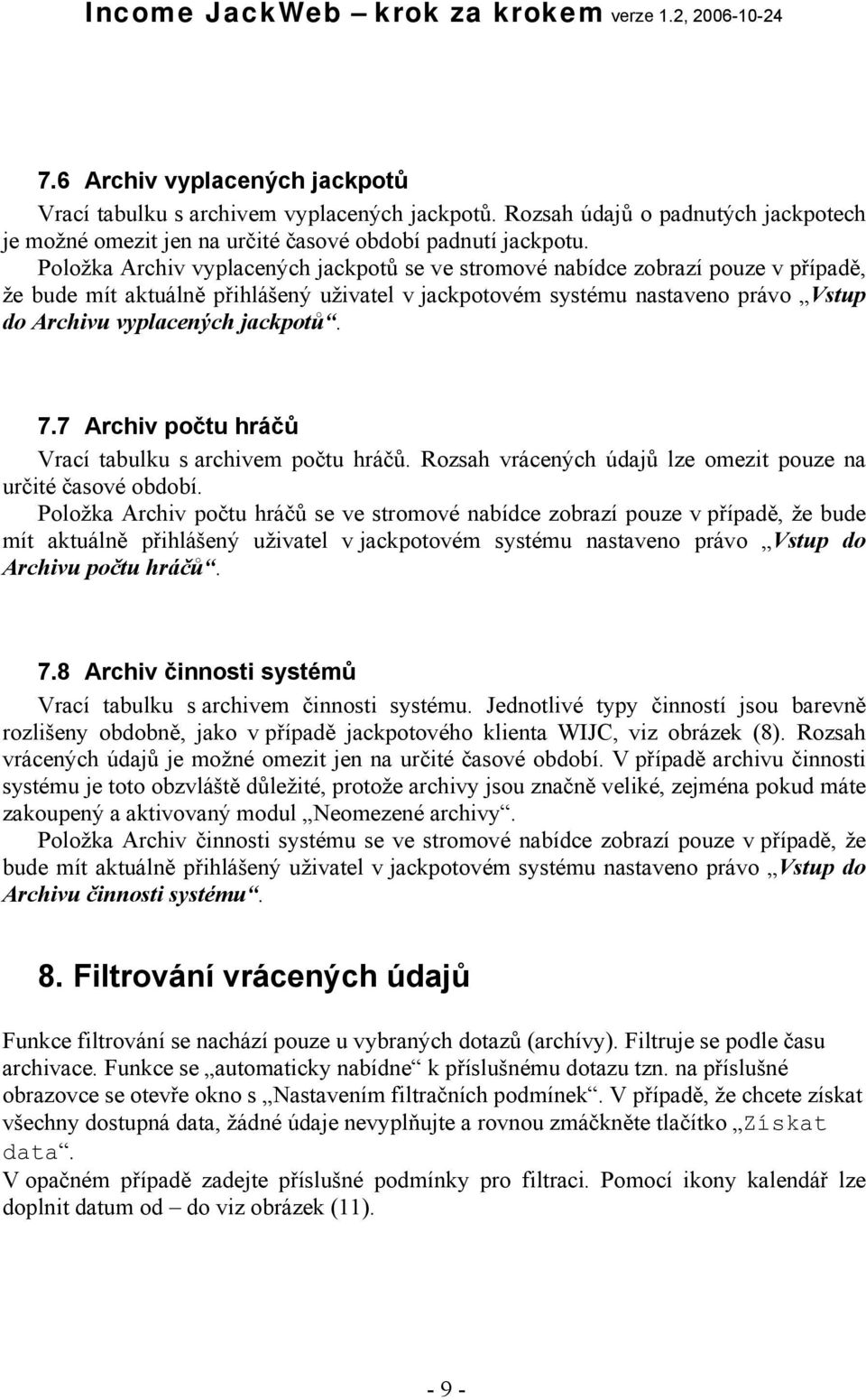 jackpotů. 7.7 Archiv počtu hráčů Vrací tabulku s archivem počtu hráčů. Rozsah vrácených údajů lze omezit pouze na určité časové období.