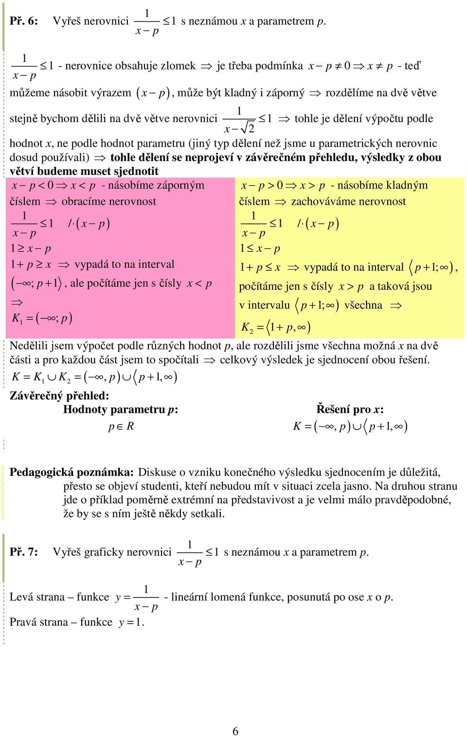 výpočtu podle x 2 hodnot x, ne podle hodnot prmetru (jiný typ dělení než jsme u prmetrických nerovnic dosud používli) tohle dělení se neprojeví v závěrečném přehledu, výsledky z oou větví udeme muset