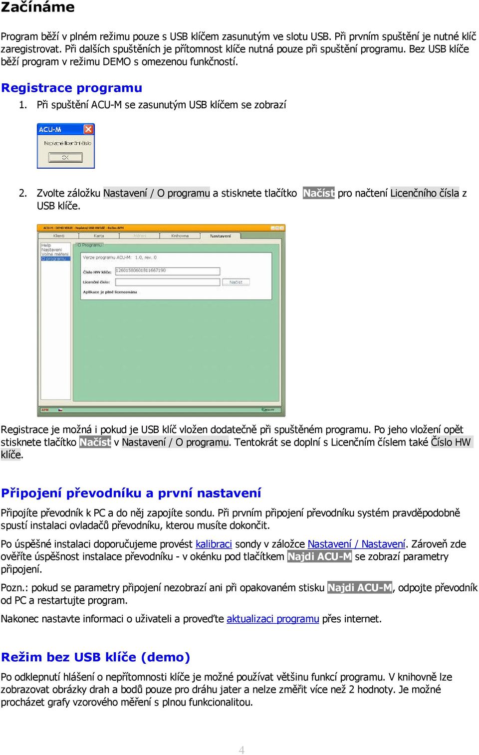 Při spuštění ACU-M se zasunutým USB klíčem se zobrazí 2. Zvolte záložku Nastavení / O programu a stisknete tlačítko Načíst pro načtení Licenčního čísla z USB klíče.