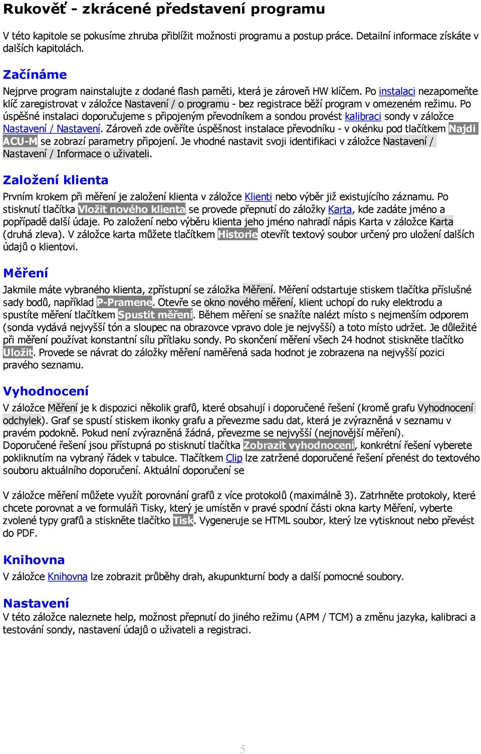 Po instalaci nezapomeňte klíč zaregistrovat v záložce Nastavení / o programu - bez registrace běží program v omezeném režimu.